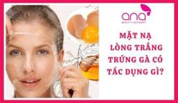 giao diện app lòng trắng trứng gà có tác dụng gì với da mặt